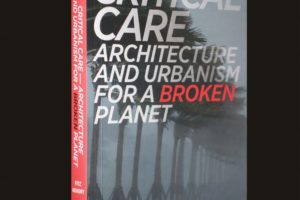 Critical Care. Architecture and Urbanism for a Broken Planet