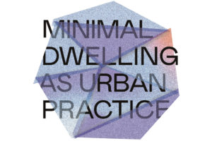 Minimal Dwelling as Urban Practice